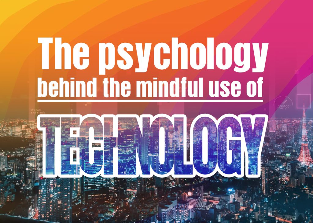 The psychology behind the mindful use of technology