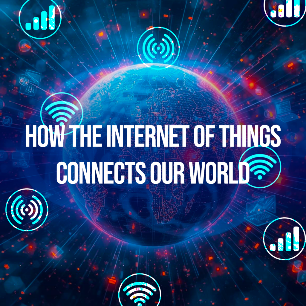 How the Internet of Things connects our world: Let us count the ways…