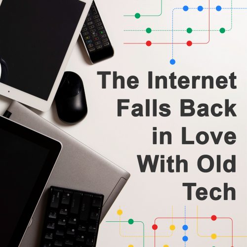 The internet is seeking out old tech – like falling back in love over again…