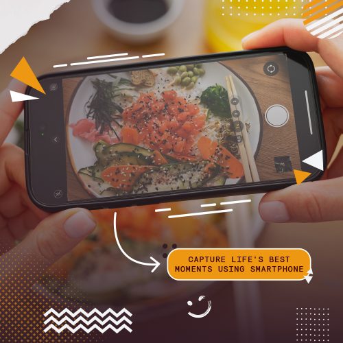 Capturing life’s best moments with Smartphone photography